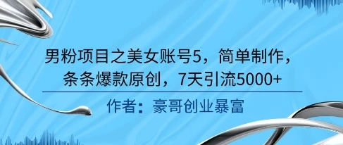 图片[1]-男粉项目之美女账号5，简单制作，条条爆款原创，7天引流5000+-E六资源