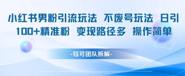 图片[1]-小红书男粉引流玩法不废号玩法日引100男粉变现路径多操作简单-E六资源