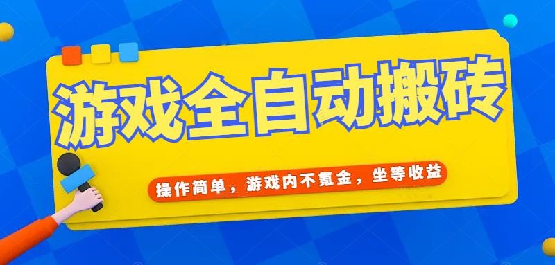 游戏全自动打金搬砖，操作简单，游戏内不氪金，坐等收益，日入千元-E六资源