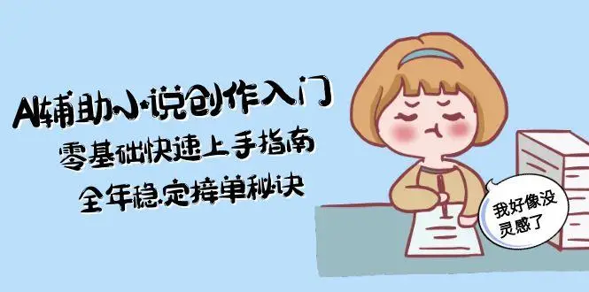 图片[1]-AI辅助小说创作入门，零基础快速上手指南，全年稳定接单秘诀-E六资源