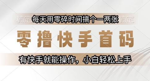 零撸快手首码，每天用零碎时间搞个一两张，有快手就能操作小白轻松上手-E六资源