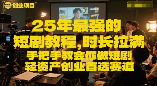 25年最强的短剧项目教程，时长拉满，手把手教会你做短剧，轻资产创业首选赛道-E六资源