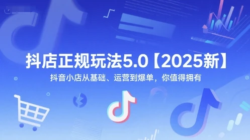 图片[1]-抖店正规玩法5.0【2025新】抖音小店从基础、运营到爆单，你值得拥有-E六资源