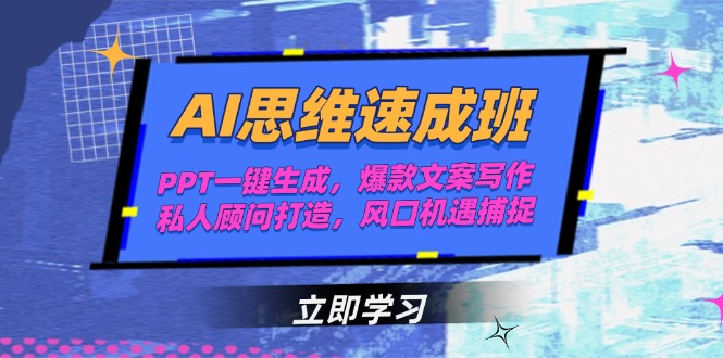 AI思维速成班，PPT一键生成，爆款文案写作，私人顾问打造，风口机遇捕捉-E六资源