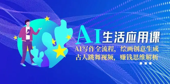 图片[1]-AI生活应用课：AI写作全流程，绘画创意生成，古人跳舞视频，赚钱思维解析-E六资源