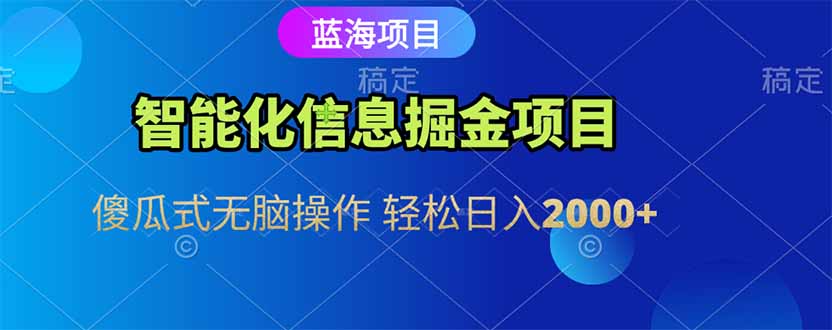 智能化信息蓝海掘金项目 傻瓜式无脑操作 轻松日入2000+-E六资源