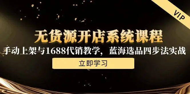 图片[1]-无货源开店系统课程，手动上架与1688代销教学，蓝海选品四步法实战-E六资源