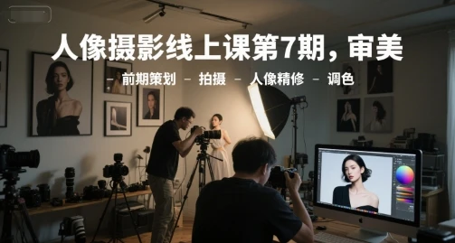 图片[1]-人像摄影线上课第7期，审美-前期策划-拍摄-人像精修-调色-E六资源
