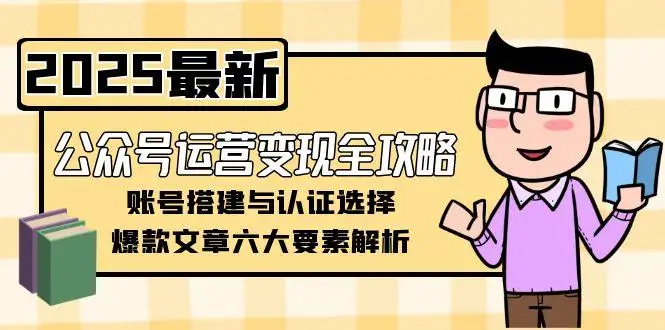 图片[1]-公众号运营变现全攻略，账号搭建与认证选择，爆款文章六大要素解析-E六资源