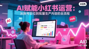图片[1]-AI 赋能小红书运营：从账号定位到批量生产内容的全流程-E六资源
