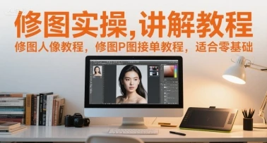 图片[1]-修图实操讲解教程，修图人像教程，修图P图接单教程，适合零基础-E六资源