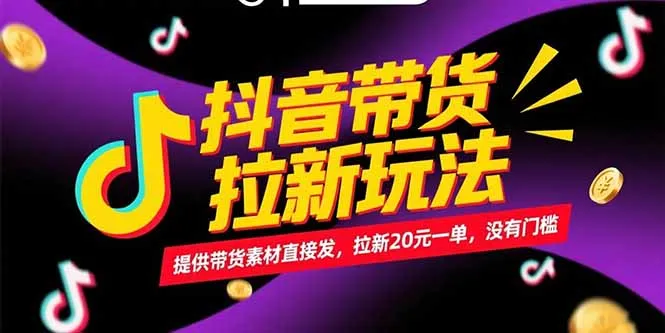 图片[1]-抖音带货拉新玩法，提供带货素材直接发，拉新20元一单，没有门槛-E六资源