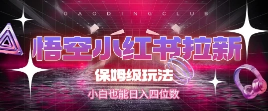 图片[1]-悟空小红书拉新，保姆级玩法，小白也能日入四位数-E六资源