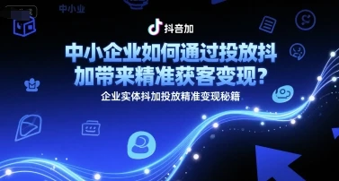 图片[1]-中小企业如何通过投放抖加带来精准获客变现？企业实体抖加投放精准变现秘籍-E六资源