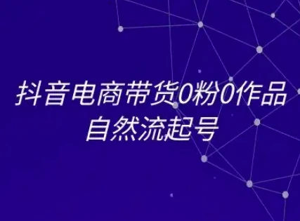 图片[1]-抖音电商带货0粉0作品自然流起号，抖音电商教程-E六资源