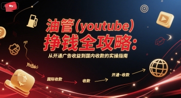 油管(youtube)挣钱全攻略：从开通广告收益到国内收款的实操指南-E六资源