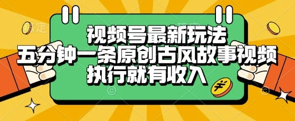 图片[1]-视频号最新玩法，五分钟一条原创古风故事类视频执行就有收入-E六资源