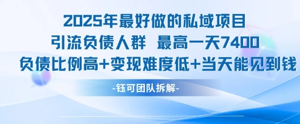 图片[1]-2025年最好做的私域项目，引流负债人群，最高一天变现7.4k，人群占比高，变现难度低，当天就能见到钱-E六资源