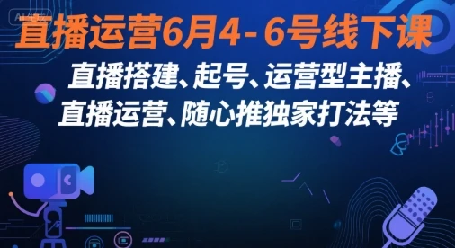 图片[1]-直播运营6月4-6号线下课，‬直播搭建、起号、运营型主播、直播运‬营、随心推独家打法等-E六资源