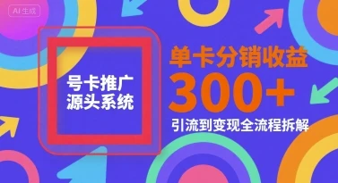 图片[1]-号卡推广源头系统，单卡分销收益3张+，引流到变现全流程拆解-E六资源