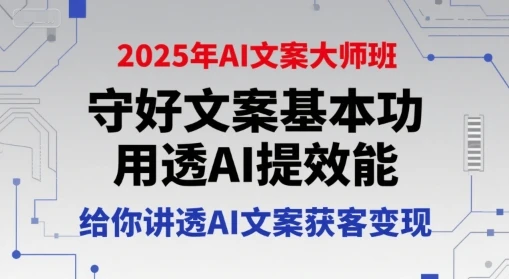 图片[1]-2025年AI文案大师班，守好文案基本功，用透AI提效能，给你讲透AI文案获客变现-E六资源