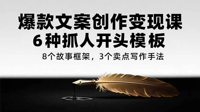图片[1]-爆款文案创作变现课，6种抓人开头模板，8个故事框架，3个卖点写作手法-E六资源