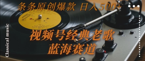 视频号经典老歌，蓝海赛道，日入5张+ 条条原创爆款-E六资源