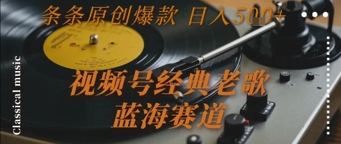 图片[1]-视频号经典老歌，蓝海赛道，日入5张+ 条条原创爆款-E六资源