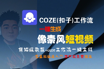 COZE(扣子)工作流一键生成像素风短视频，保姆级教程，零基础快速入门-E六资源