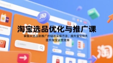 图片[1]-淘宝选品优化与推广课，掌握从选品到推广的全链路实操方法，提升淘宝运营效率-E六资源