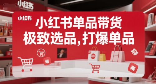 小红书单品带货，极致选品，打爆单品-E六资源
