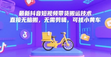 图片[1]-最新抖音短视频带货搬运技术，直接无脑搬，无需剪辑，可挂小黄车-E六资源