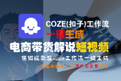 COZE(扣子)工作流一键生成电商带货解说短视频，保姆级教程，0基础快手入门-E六资源