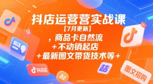 图片[1]-抖店运营实战课【7月更新】,商品卡自然流+不动销起店+最新图文带货技术等-E六资源