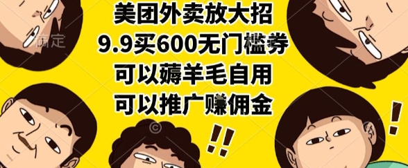 美团外卖放大招，9.9买600无门槛券，可以薅羊毛自用，可以推广挣佣金-E六资源