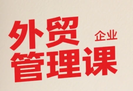 图片[1]-中小外贸企业管理课，系统性强，直击痛点，助企业全面提升管理智慧-E六资源