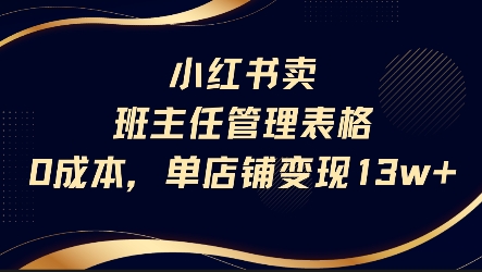 小红书卖班主任管理表格，0成本单店变现13w-E六资源