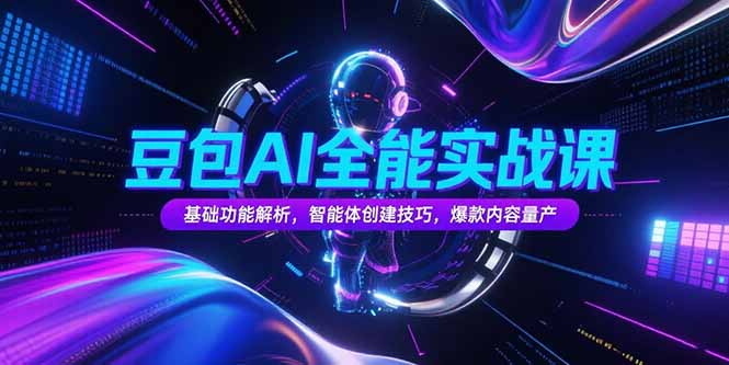 豆包AI全能实战课，基础功能解析，智能体创建技巧，爆款内容量产-E六资源