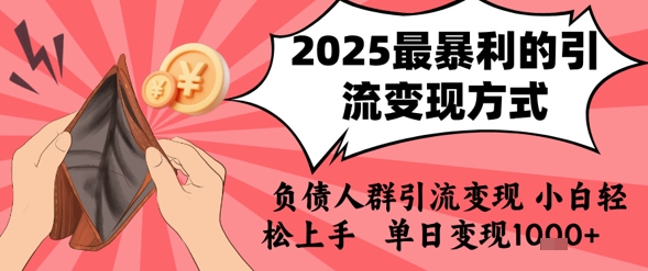 2025年最暴利的引流变现方式，负债人群引流变现，小白轻松上手，日入1k-E六资源