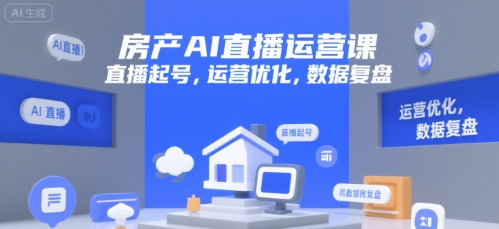 房产AI直播运营课，直播起号，运营优化，数据复盘-E六资源