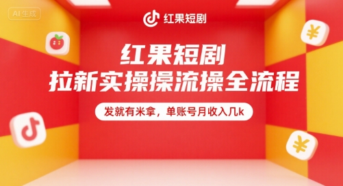 红果短剧拉新实操全流程，发就有米拿，单账号月收入几k-E六资源