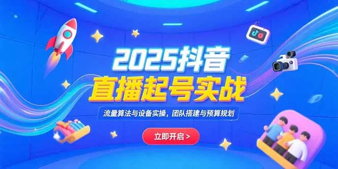 图片[1]-2025抖音直播起号实战，流量算法与设备实操，团队搭建与预算规划-E六资源
