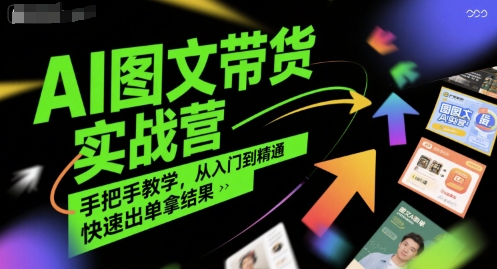 AI图文带货实战营，手把手教学，从入门到精通，快速出单拿结果-E六资源