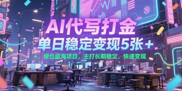 AI代写打金，单日稳定变现5张+，绿色蓝海项目，主打长期稳定，快速变现-E六资源