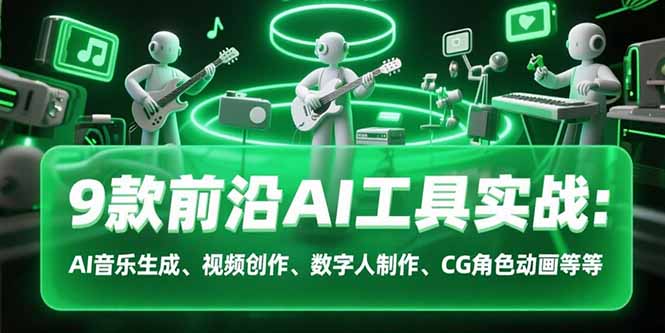 9款前沿AI工具实战课：AI音乐生成、视频创作、数字人制作、CG角色动画等等-E六资源