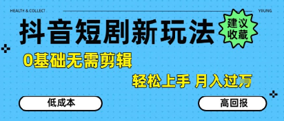 抖音短剧拉新新玩法，0基础无需剪辑，简单上手，轻松月入过W-E六资源