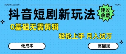图片[1]-抖音短剧拉新新玩法，0基础无需剪辑，简单上手，轻松月入过W-E六资源