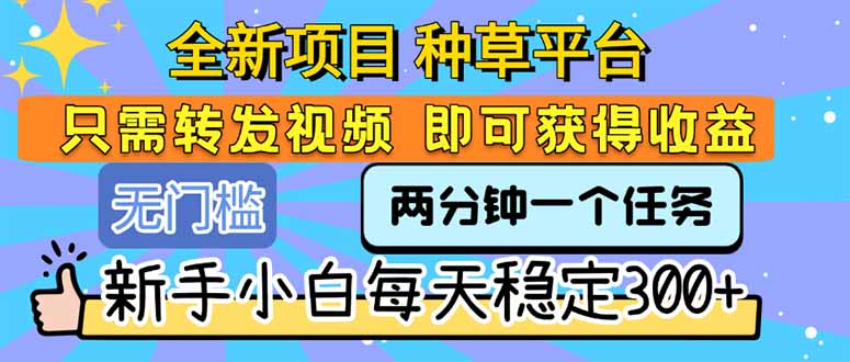 全新项目 种草平台 只需要转发任务视频 即可获得收益 新手小白每天300+-E六资源