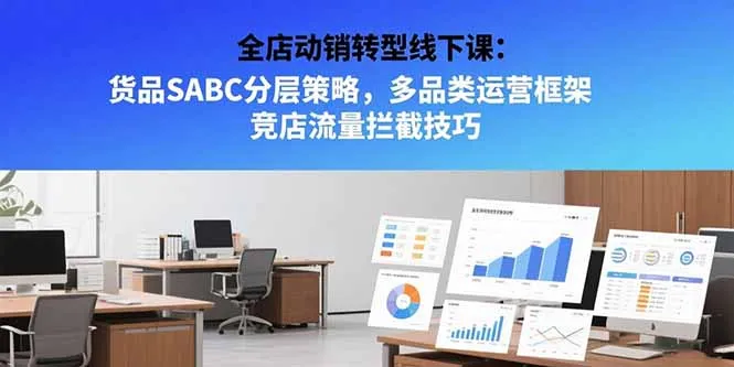 图片[1]-全店动销转型线下课：货品SABC分层策略，多品类运营框架 竞店流量拦截技巧-E六资源