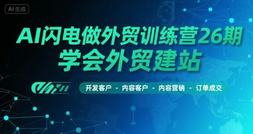 图片[1]-AI闪电做外贸训练营26期，学会外贸建站-开发客户-内容营销-订单成交-E六资源